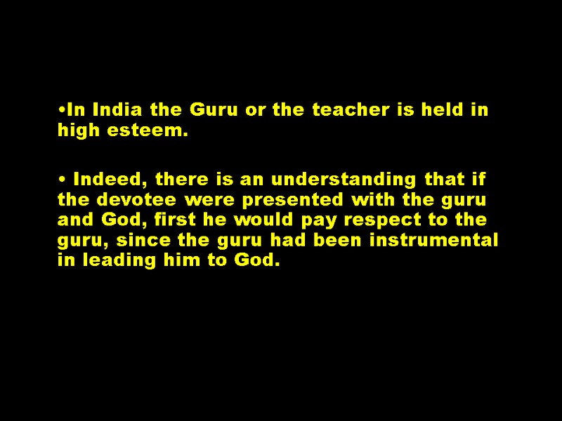 In India the Guru or the teacher is held in high esteem.  